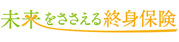 未来をささえる終身保険